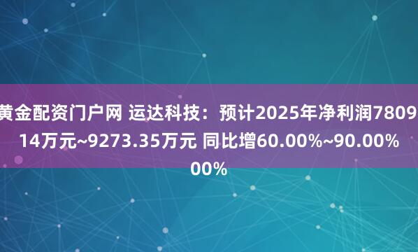 黄金配资门户网 运达科技：预计2025年净利润7809.14万元~9273.35万元 同比增60.00%~90.00%